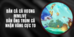 Bắn Cá Cá Vương MMLIVE - Bắn Ông Trùm Cá Nhận Vàng Cực To