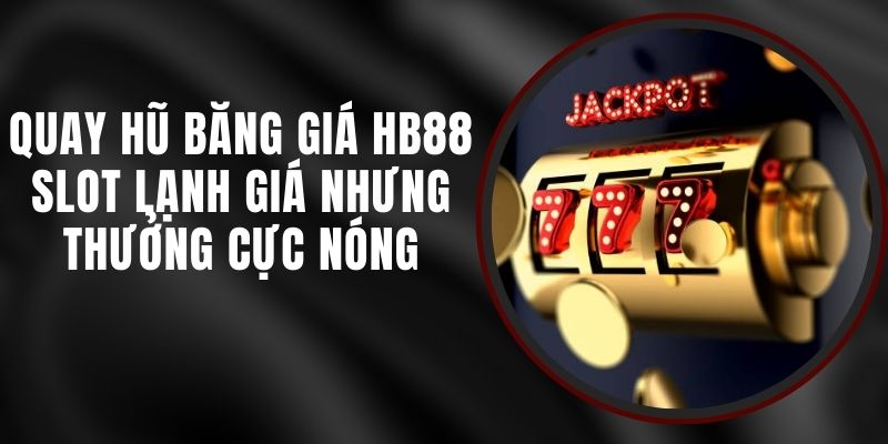 Quay Hũ Băng Giá HB88 - Slot Lạnh Giá Nhưng Thưởng Cực Nóng